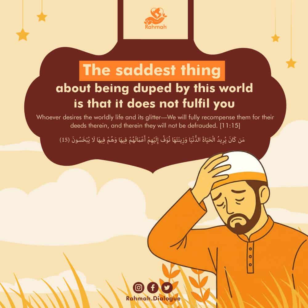 The saddest thing about being duped by this world is that it does not fulfil you 1 35
